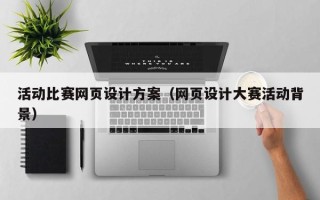 分宜活动比赛网页设计方案（网页设计大赛活动背景）